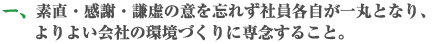 素直・感謝・謙虚の意を忘れず社員各自が一丸となり、よりよい会社の環境づくりに専念すること。