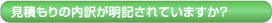 見積もりの内訳が明記されていますか？