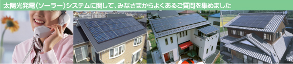 太陽光発電（ソーラー）システムに関して、みなさまからよくあるご質問を集めました