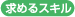 求めるスキル